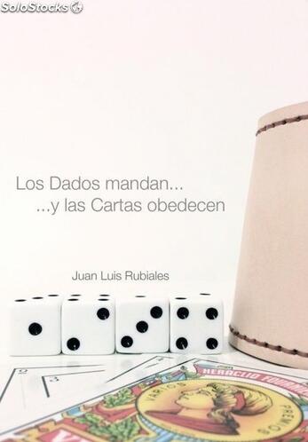 Juan Luis Rubiales - Los Dados mandan... y las Cartas obedecen