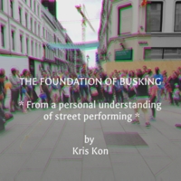 Kris Kon - The Foundation of Busking - From a personal understanding of street performing